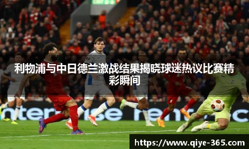 利物浦与中日德兰激战结果揭晓球迷热议比赛精彩瞬间