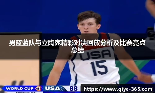男篮蓝队与立陶宛精彩对决回放分析及比赛亮点总结
