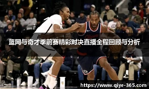 篮网与奇才季前赛精彩对决直播全程回顾与分析