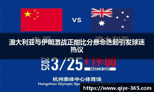 澳大利亚与伊朗激战正酣比分悬念迭起引发球迷热议