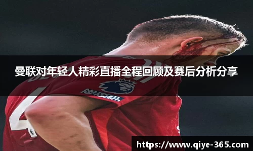 曼联对年轻人精彩直播全程回顾及赛后分析分享