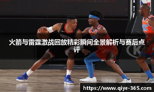 火箭与雷霆激战回放精彩瞬间全景解析与赛后点评