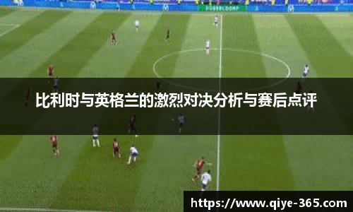 比利时与英格兰的激烈对决分析与赛后点评