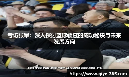 专访张军：深入探讨篮球领域的成功秘诀与未来发展方向