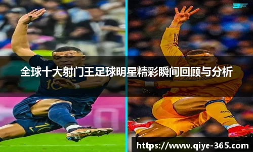 全球十大射门王足球明星精彩瞬间回顾与分析