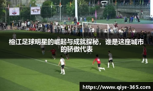 榕江足球明星的崛起与成就探秘，谁是这座城市的骄傲代表
